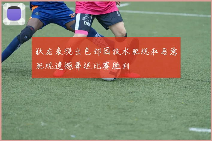 狄龙表现出色却因技术犯规和恶意犯规遗憾葬送比赛胜利
